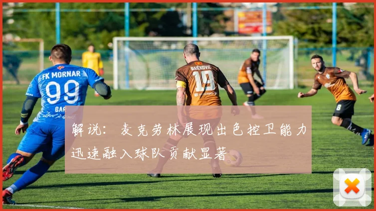 解说：麦克劳林展现出色控卫能力迅速融入球队贡献显著